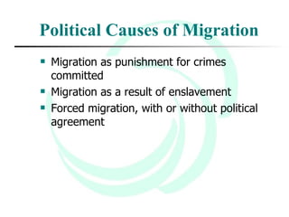 Political Causes of Migration Migration as punishment for crimes committed Migration as a result of enslavement Forced migration, with or without political agreement 