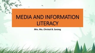 MEDIA AND INFORMATION
LITERACY
Mrs. Ma. Christal B. Sarong
 