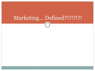 Marketing… Defined?!?!?!?!
 