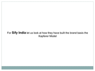 For Sify India let us look at how they have built the brand basis the
                          Kapferer Model
 