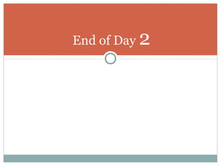 End of Day 2
 