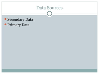 Data Sources

Secondary Data
Primary Data
 