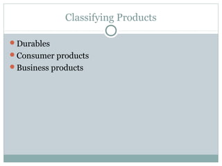 Classifying Products

Durables
Consumer products
Business products
 