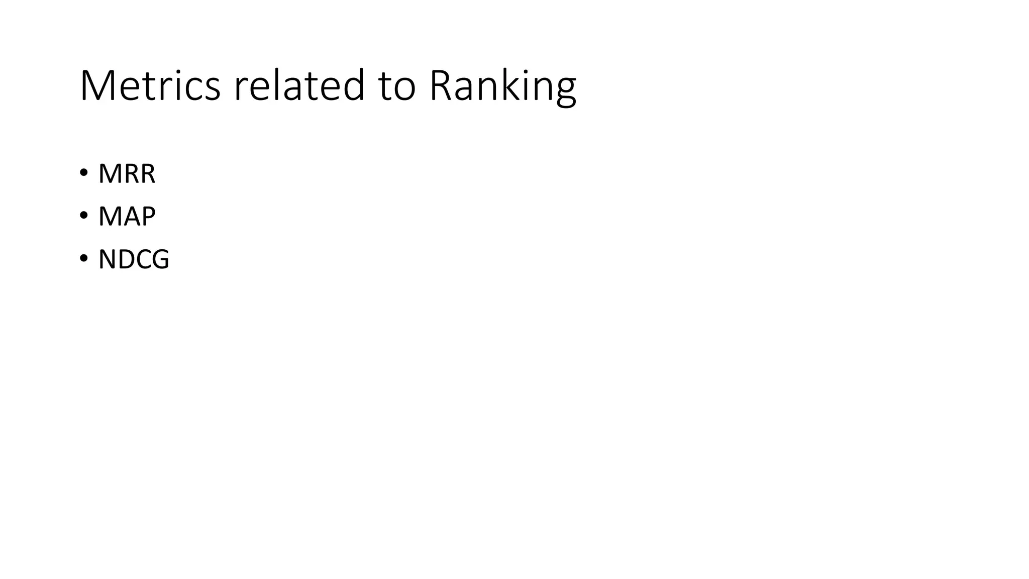 Metrics related to Ranking
• MRR
• MAP
• NDCG
 