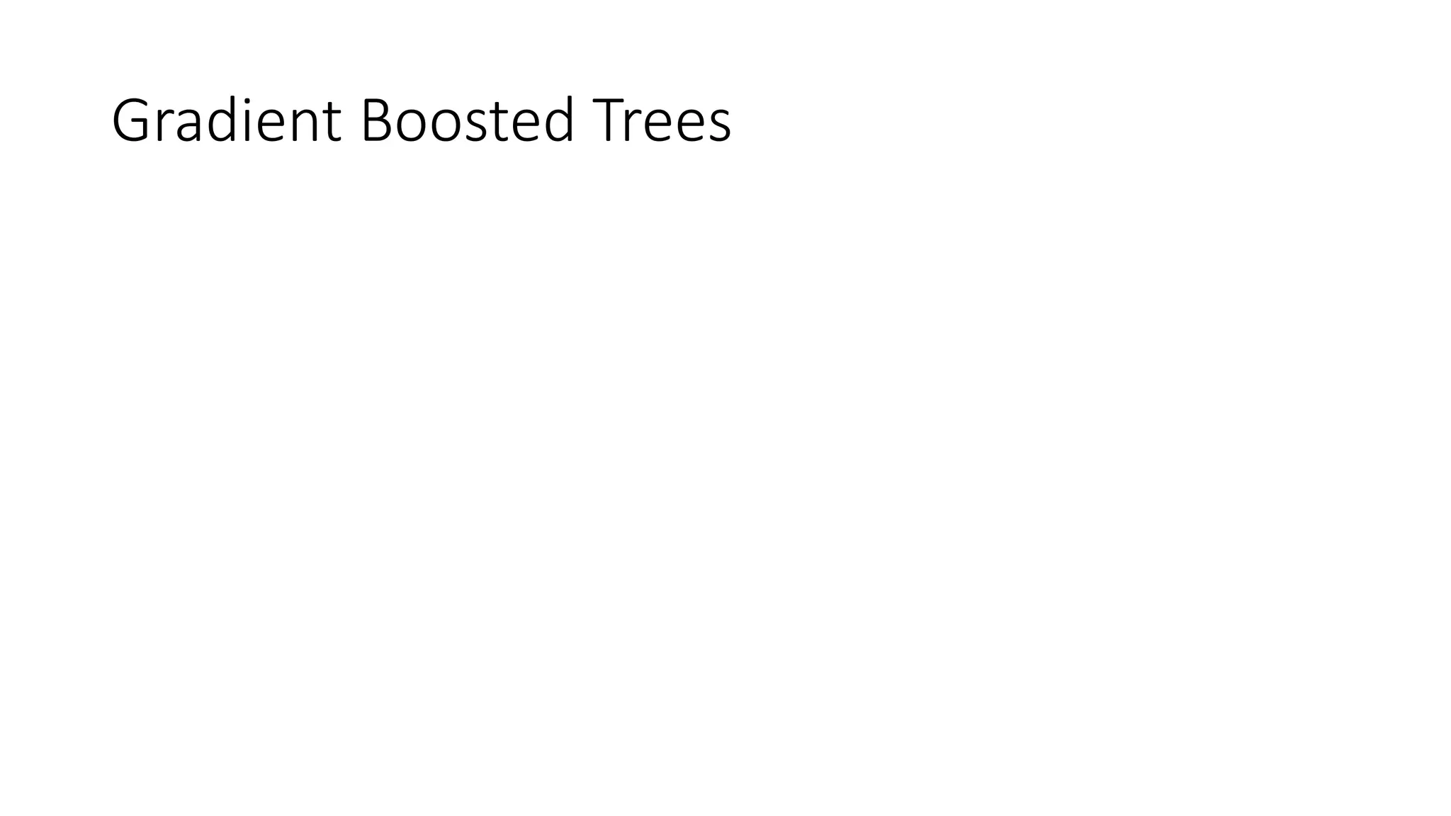Gradient Boosted Trees
 