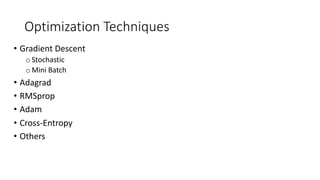 Optimization Techniques
• Gradient Descent
oStochastic
oMini Batch
• Adagrad
• RMSprop
• Adam
• Cross-Entropy
• Others
 