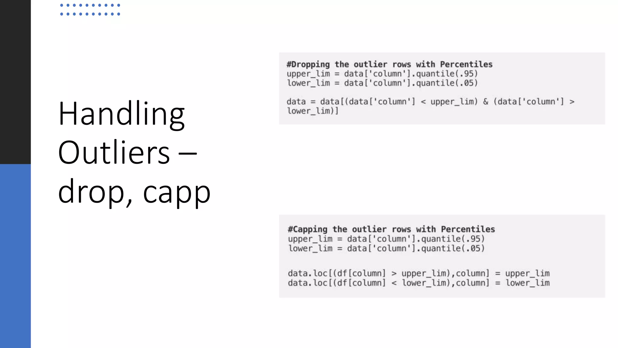 Handling
Outliers –
drop, capp
 