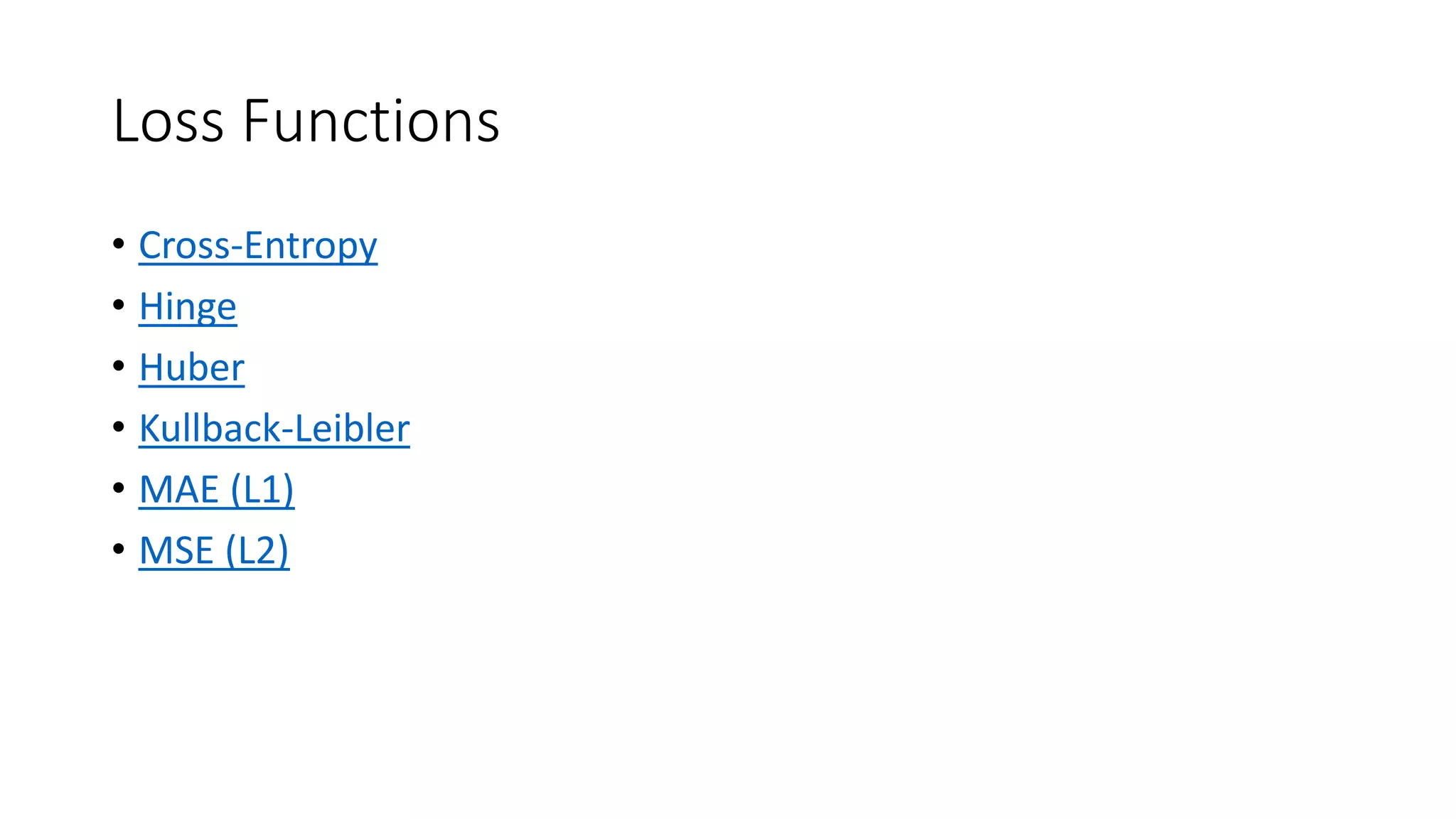 Loss Functions
• Cross-Entropy
• Hinge
• Huber
• Kullback-Leibler
• MAE (L1)
• MSE (L2)
 