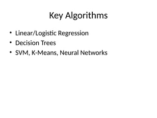 Key Algorithms
• Linear/Logistic Regression
• Decision Trees
• SVM, K-Means, Neural Networks
 