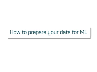 How to prepare your data for ML
 