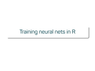 Training neural nets in R
 