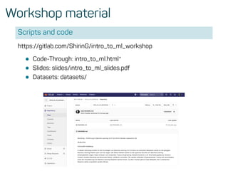 Workshop material
Scripts and code
https://gitlab.com/ShirinG/intro_to_ml_workshop
• Code-Through: intro_to_ml.html*
• Slides: slides/intro_to_ml_slides.pdf
• Datasets: datasets/
 