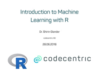 Introduction to Machine
Learning with R
Dr. Shirin Glander
codecentric AG
28.06.2018
 