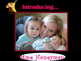 Introducing…
Mme Honeyman
 