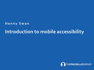 Introduction	
  to	
  mobile	
  accessibility
Henny	
  Swan
 