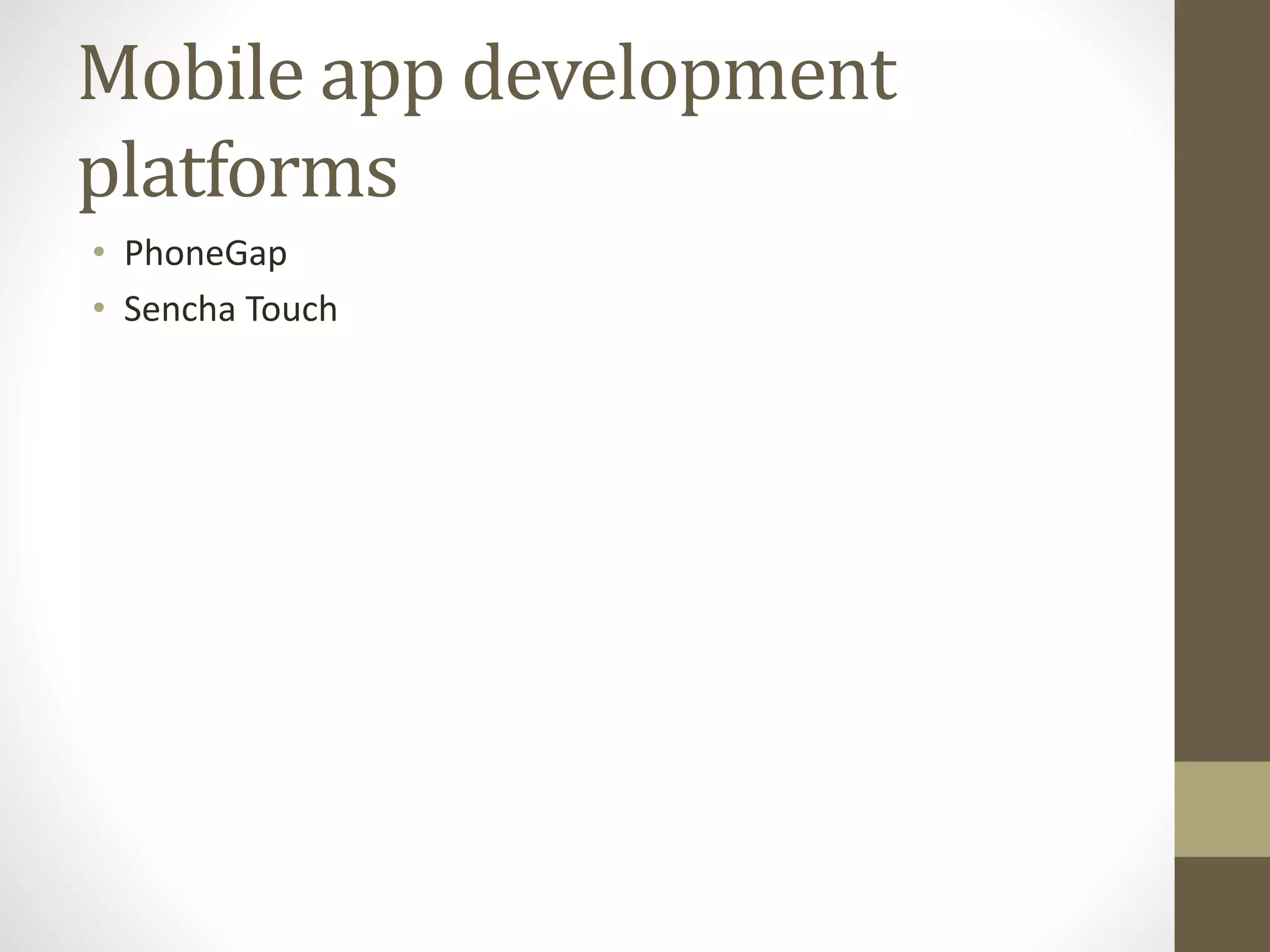 Mobile app development
platforms
• PhoneGap
• Sencha Touch
 