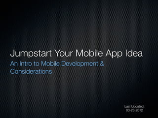 Jumpstart Your Mobile App Idea
An Intro to Mobile Development &
Considerations




                                   Last Updated:
                                    03-23-2012
 