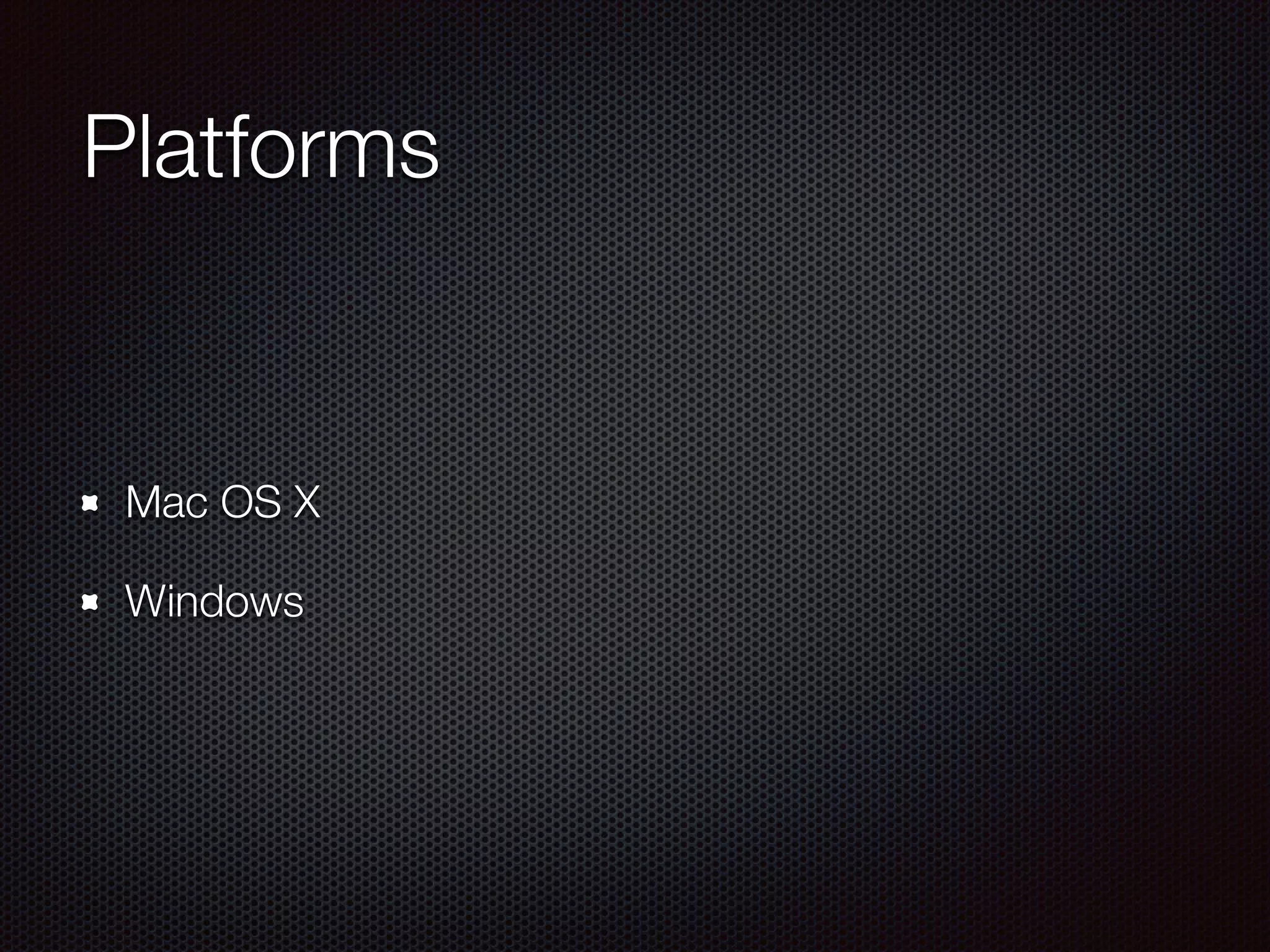 Platforms
Mac OS X
Windows
 