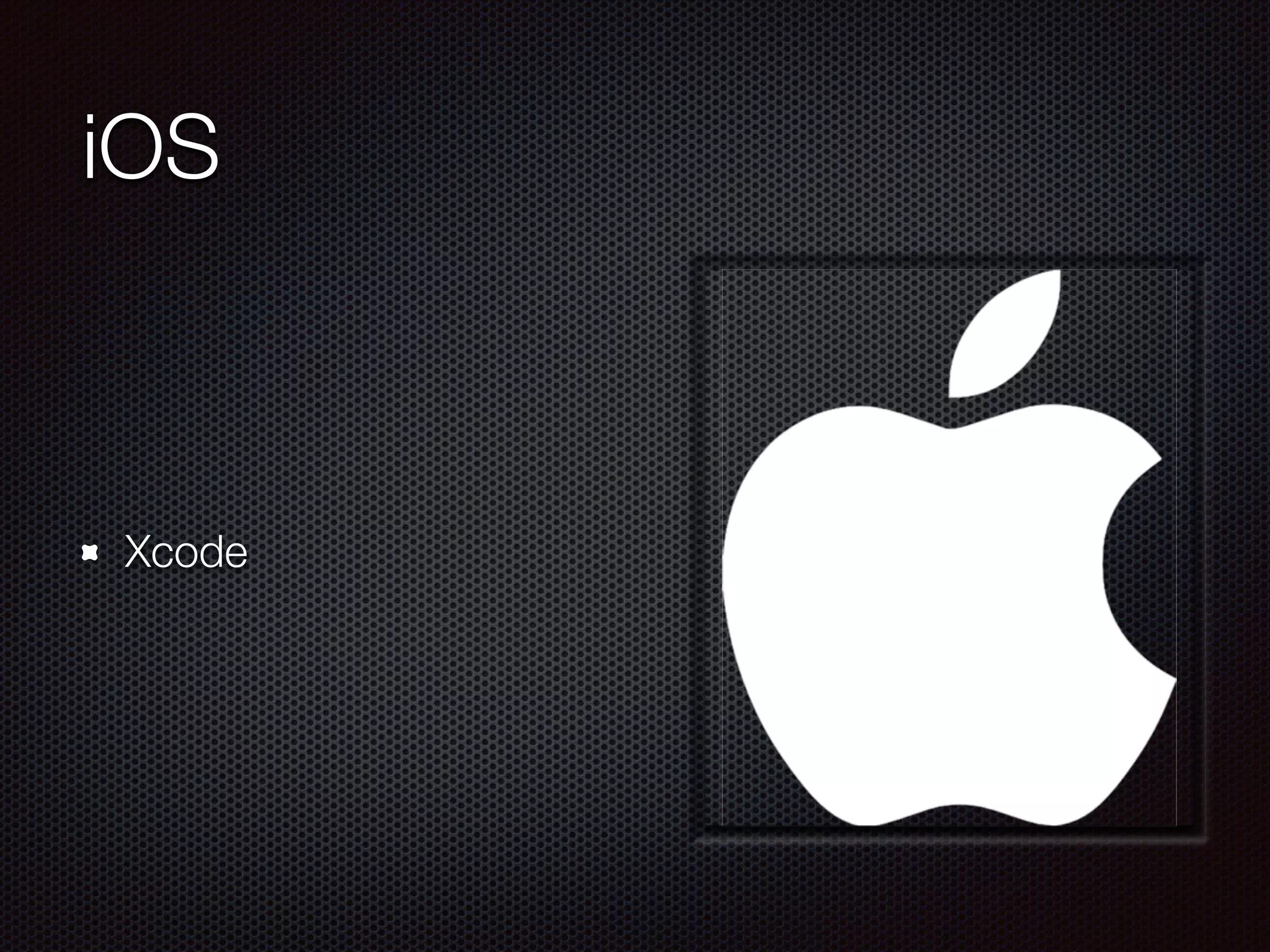 iOS
Xcode
 