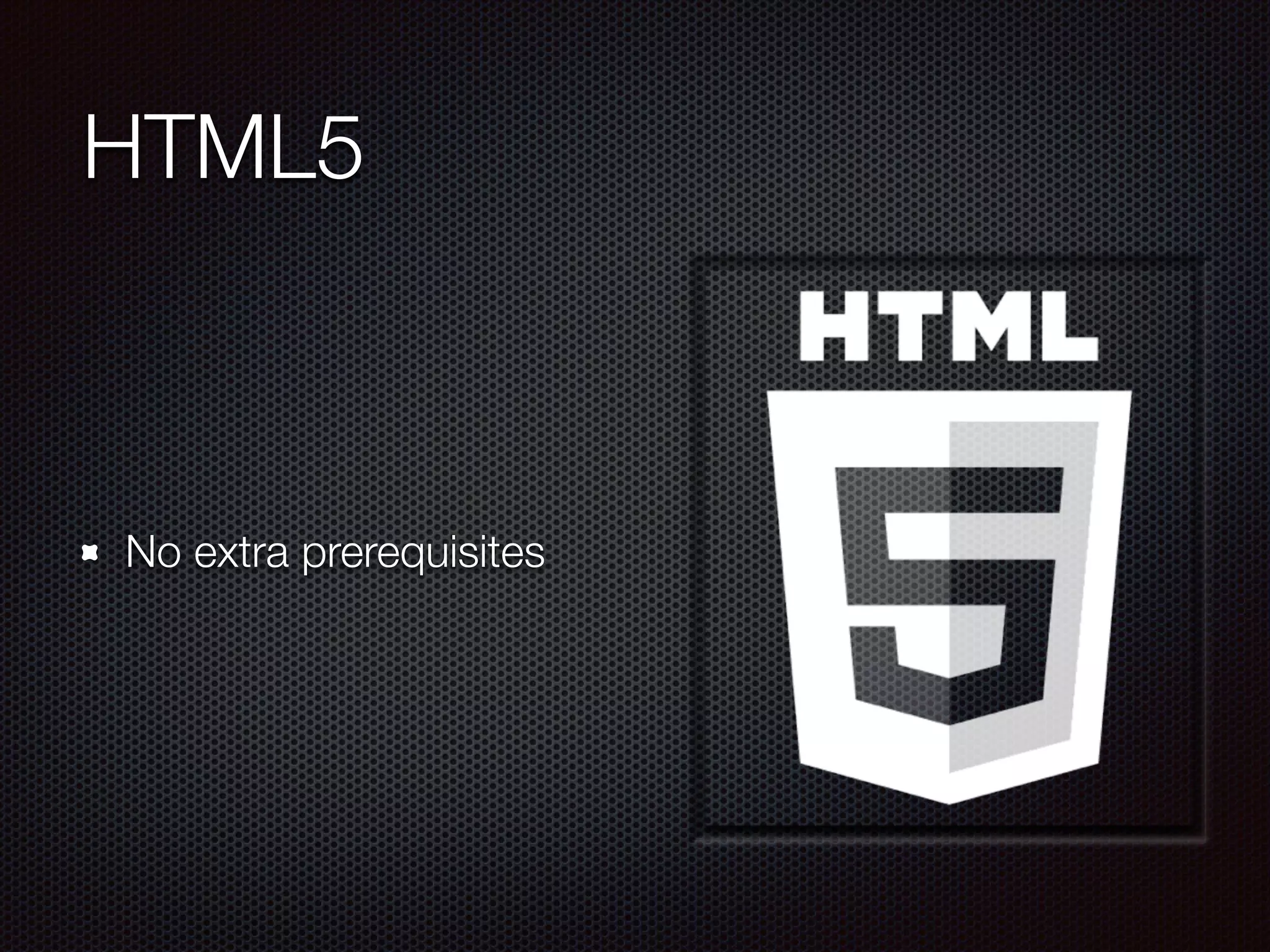 HTML5
No extra prerequisites
 