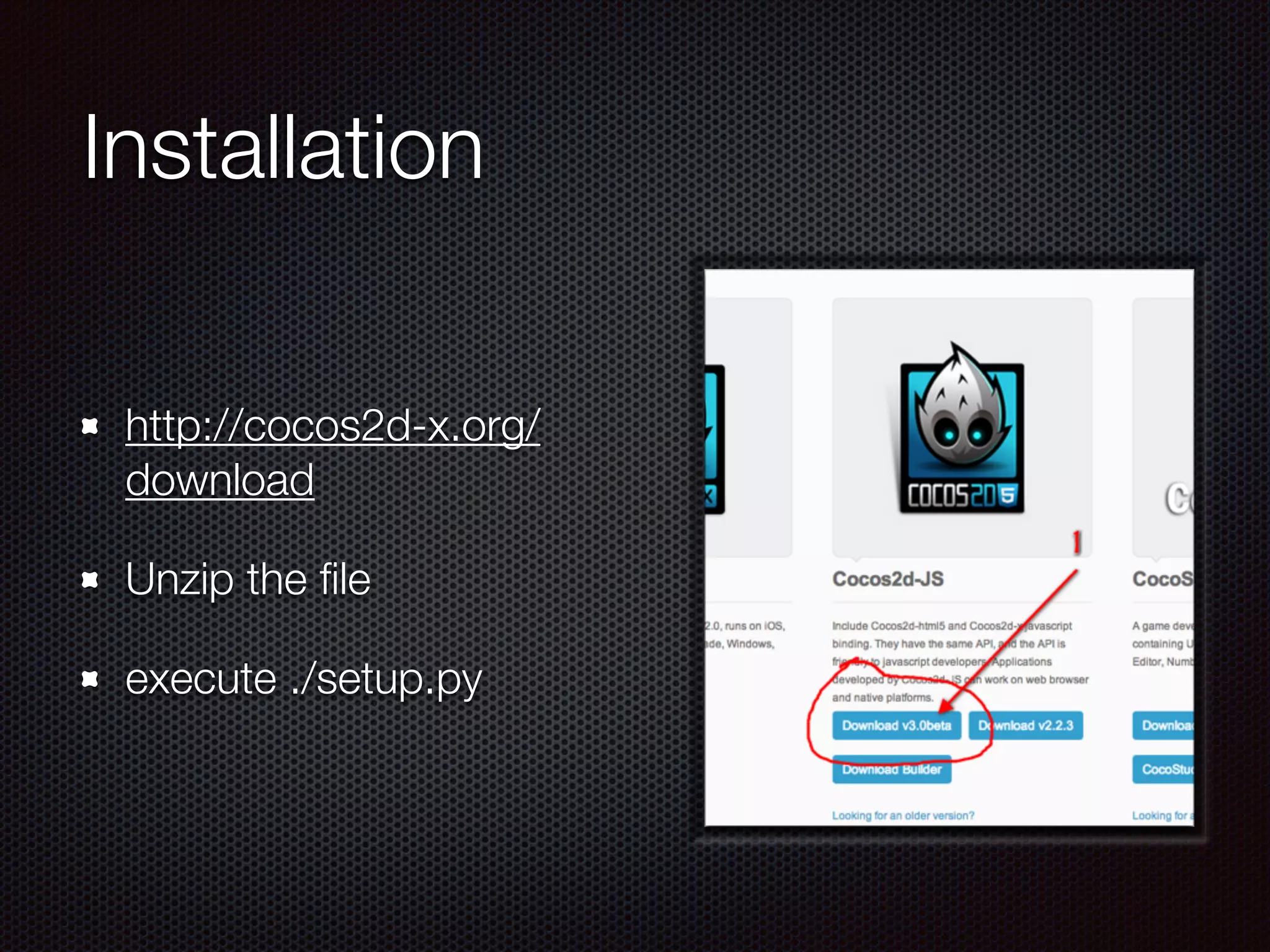 Installation
http://cocos2d-x.org/
download
Unzip the ﬁle
execute ./setup.py
 