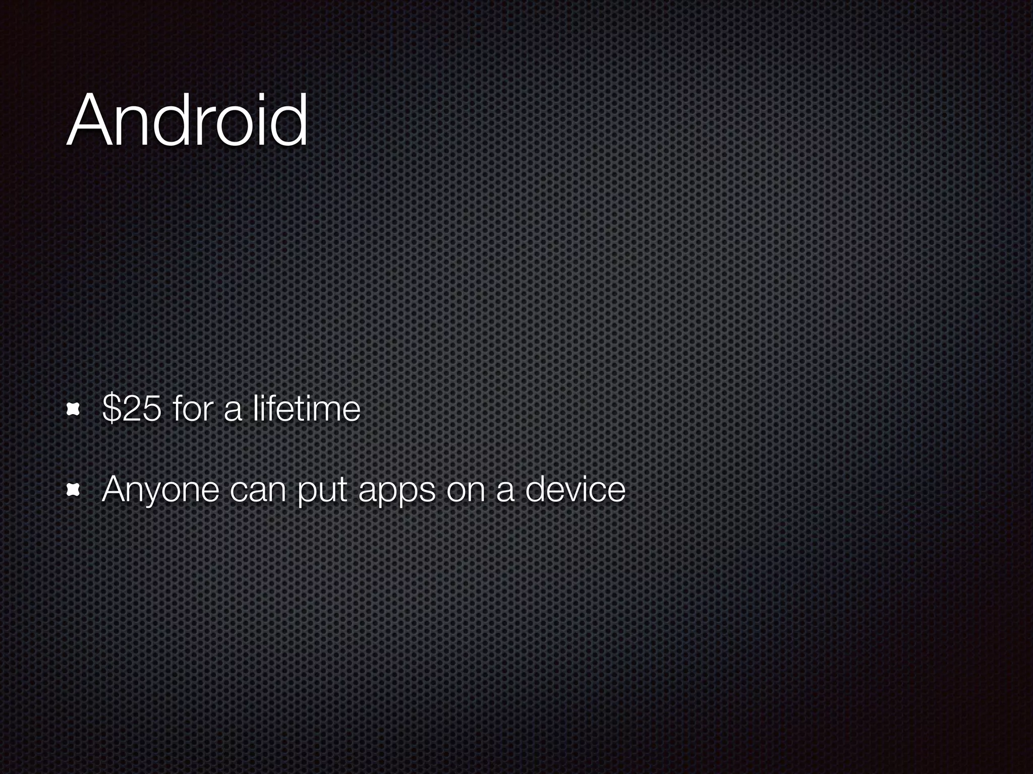 Android
$25 for a lifetime
Anyone can put apps on a device
 