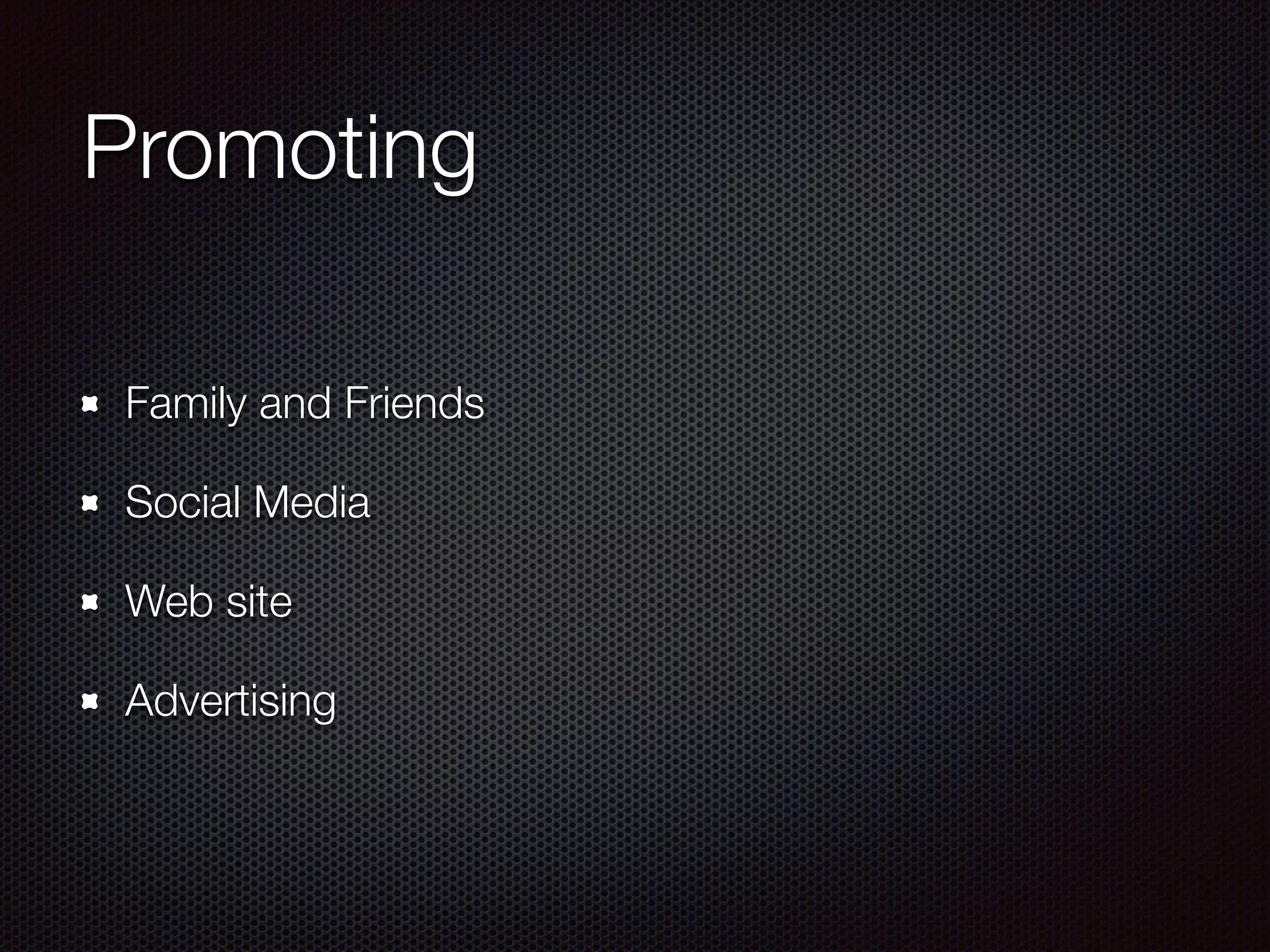 Promoting
Family and Friends
Social Media
Web site
Advertising
 