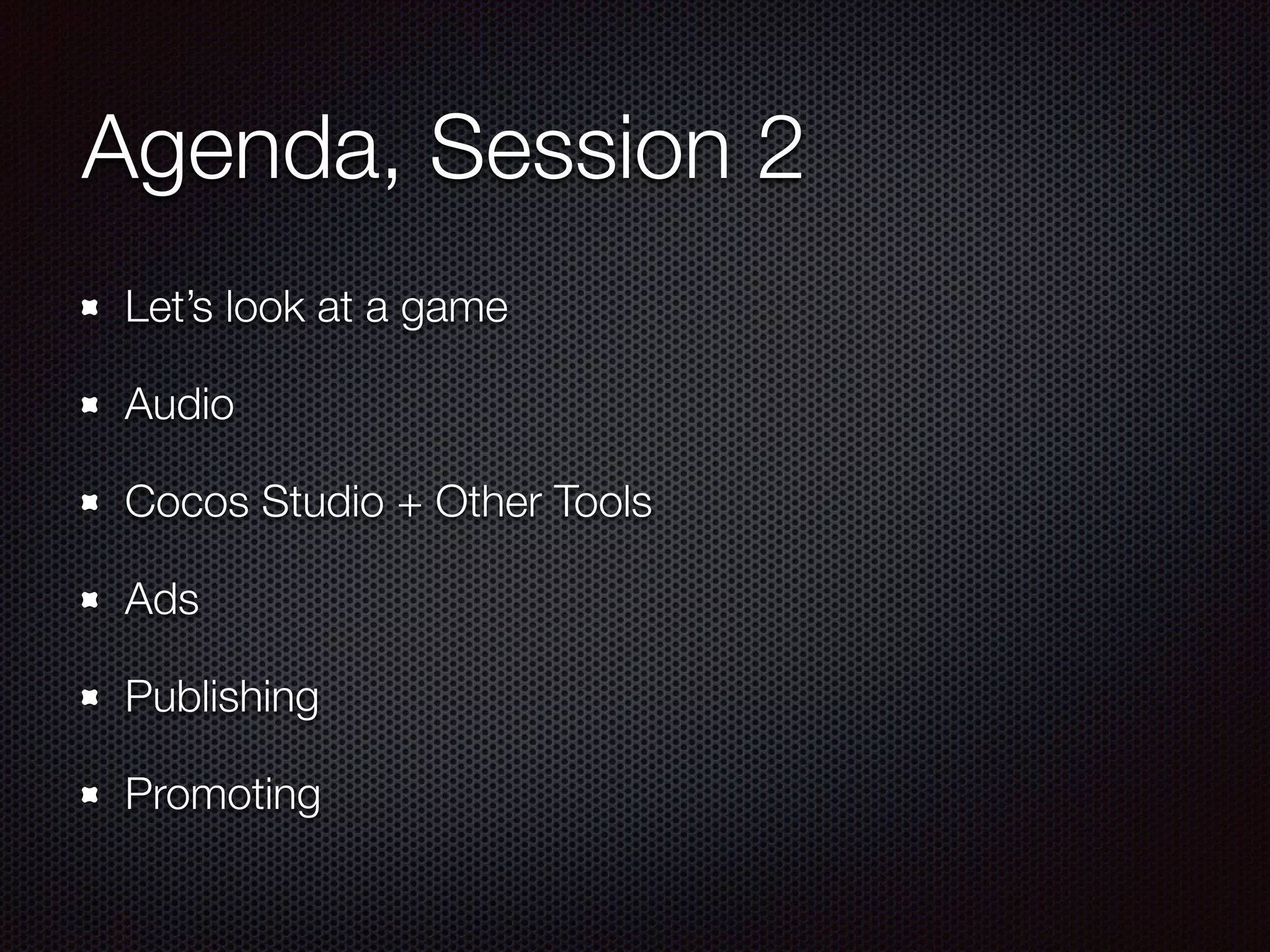 Agenda, Session 2
Let’s look at a game
Audio
Cocos Studio + Other Tools
Ads
Publishing
Promoting
 