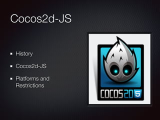 Cocos2d-JS
History
Cocos2d-JS
Platforms and
Restrictions
 
