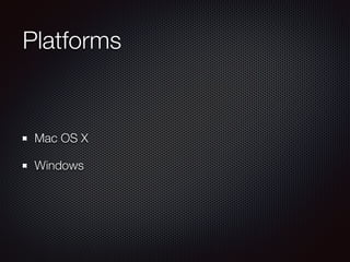 Platforms
Mac OS X
Windows
 