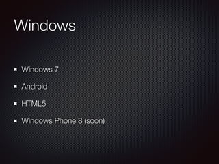 Windows
Windows 7
Android
HTML5
Windows Phone 8 (soon)
 
