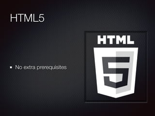 HTML5
No extra prerequisites
 