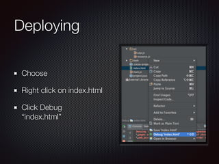 Deploying
Choose
Right click on index.html
Click Debug
“index.html”
 