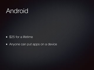 Android
$25 for a lifetime
Anyone can put apps on a device
 