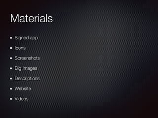 Materials
Signed app
Icons
Screenshots
Big Images
Descriptions
Website
Videos
 