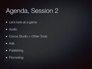 Agenda, Session 2
Let’s look at a game
Audio
Cocos Studio + Other Tools
Ads
Publishing
Promoting
 