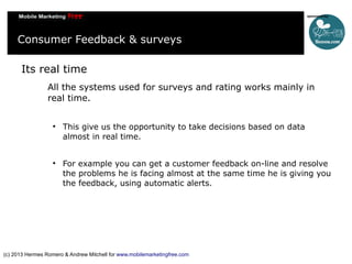 Consumer Feedback & surveys
Its real time
All the systems used for surveys and rating works mainly in
real time.




Thi...