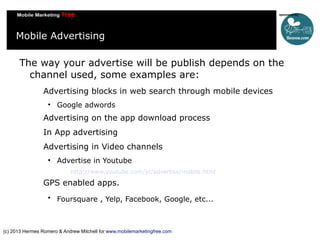 Mobile Advertising
The way your advertise will be publish depends on the
channel used, some examples are:
Advertising bloc...