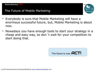 The Future of Mobile Marketing




Everybody is sure that Mobile Marketing will have a
enormous successful future, but, ...