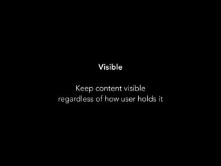 Visible
Keep content visible
regardless of how user holds it
 