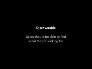 Discoverable
 
Users should be able to find
what they’re looking for
 