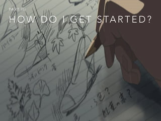 H O W D O I G E T S TA R T E D ?
PA R T I I I
 