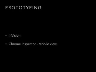 P R O T O T Y P I N G
• InVision
• Chrome Inspector - Mobile view
 