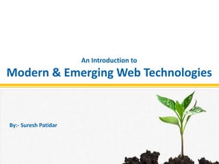 1
An Introduction to
Modern & Emerging Web Technologies
By:- Suresh Patidar
 