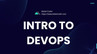 INTRO TO
DEVOPS
Babel Coder
https://www.babelcoder.com
 