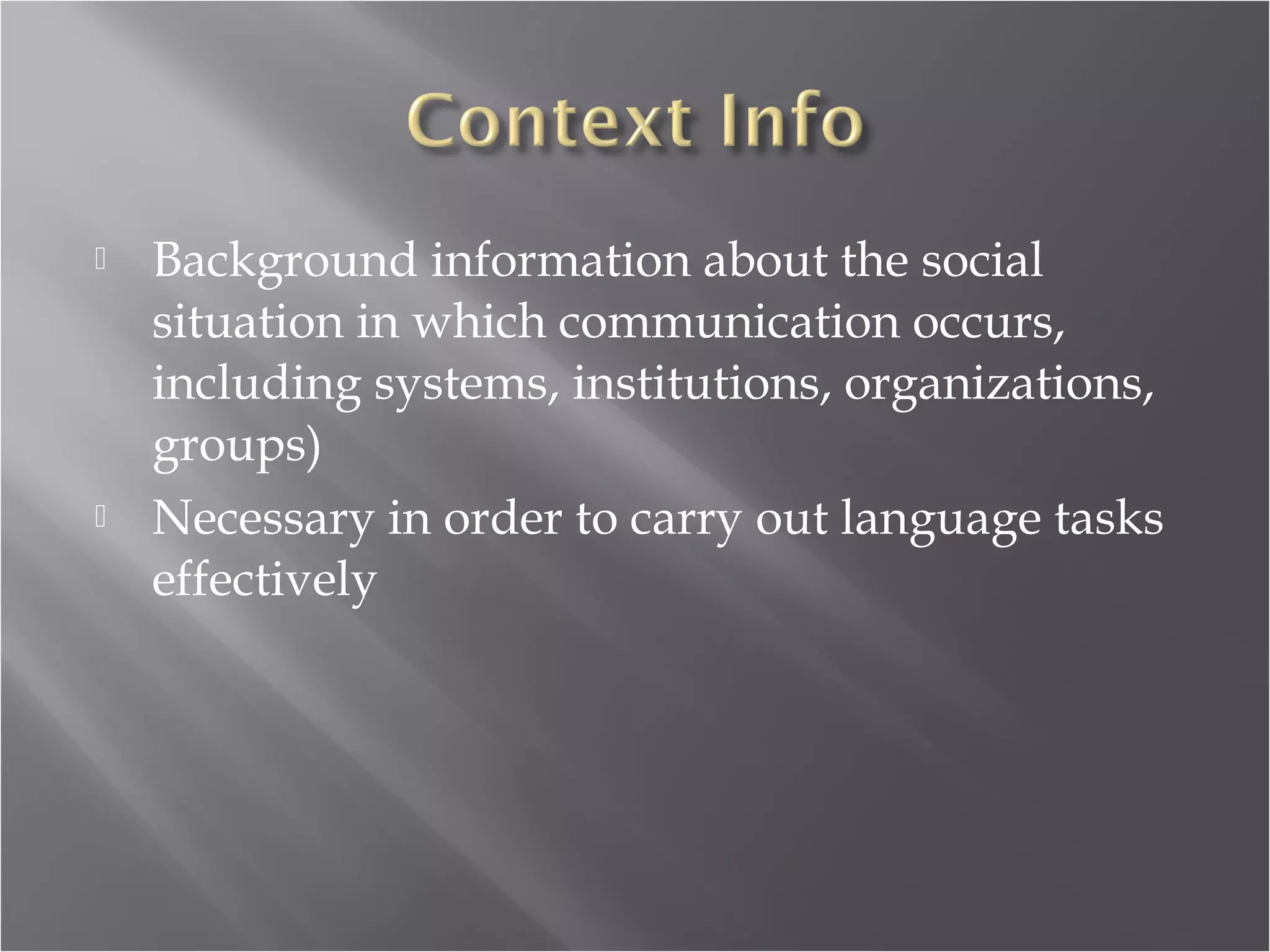    Background information about the social
    situation in which communication occurs,
    including systems, institutions, organizations,
    groups)
   Necessary in order to carry out language tasks
    effectively
 