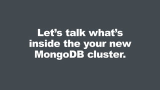 Let’s talk what’s
inside the your new
MongoDB cluster.
 