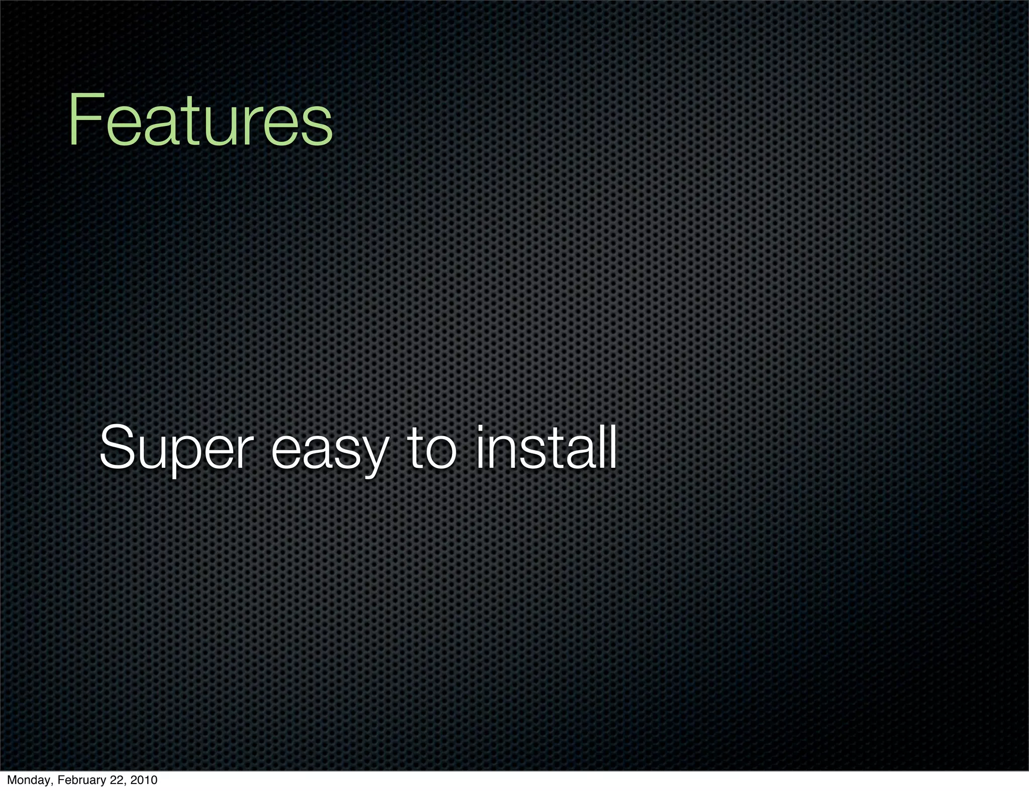 Features



               Super easy to install




Monday, February 22, 2010
 