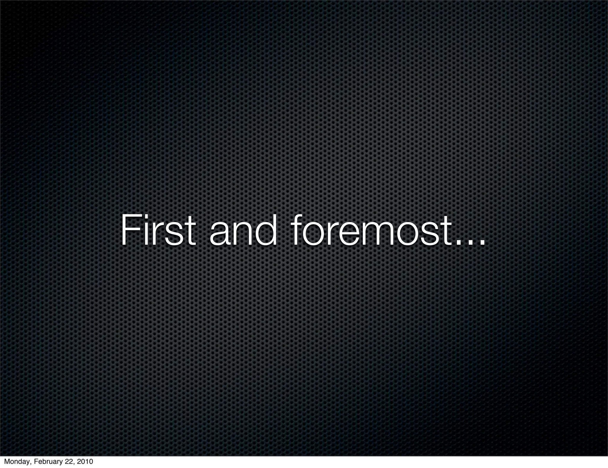 First and foremost...




Monday, February 22, 2010
 