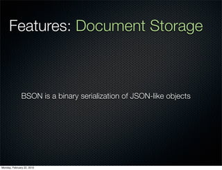 Features: Document Storage



               BSON is a binary serialization of JSON-like objects




Monday, February 22, 2010
 